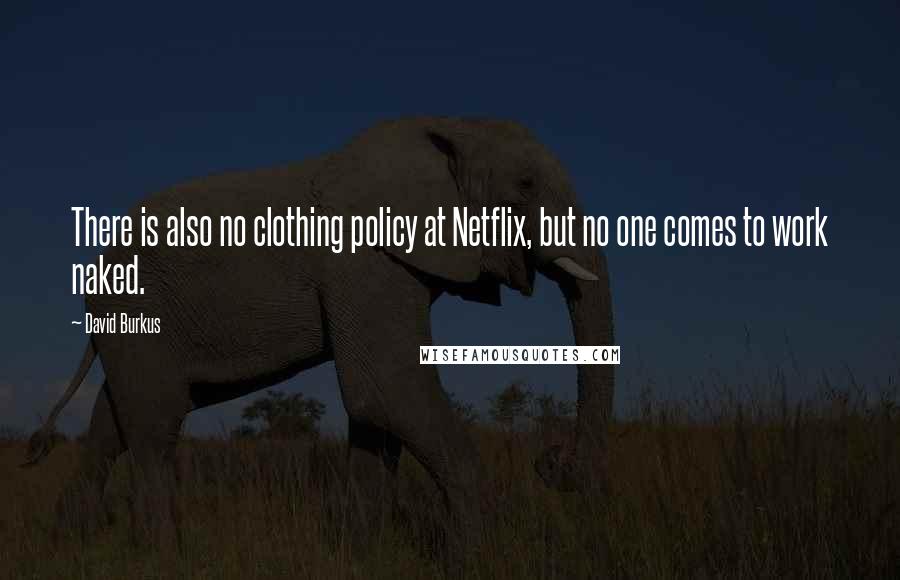 David Burkus Quotes: There is also no clothing policy at Netflix, but no one comes to work naked.
