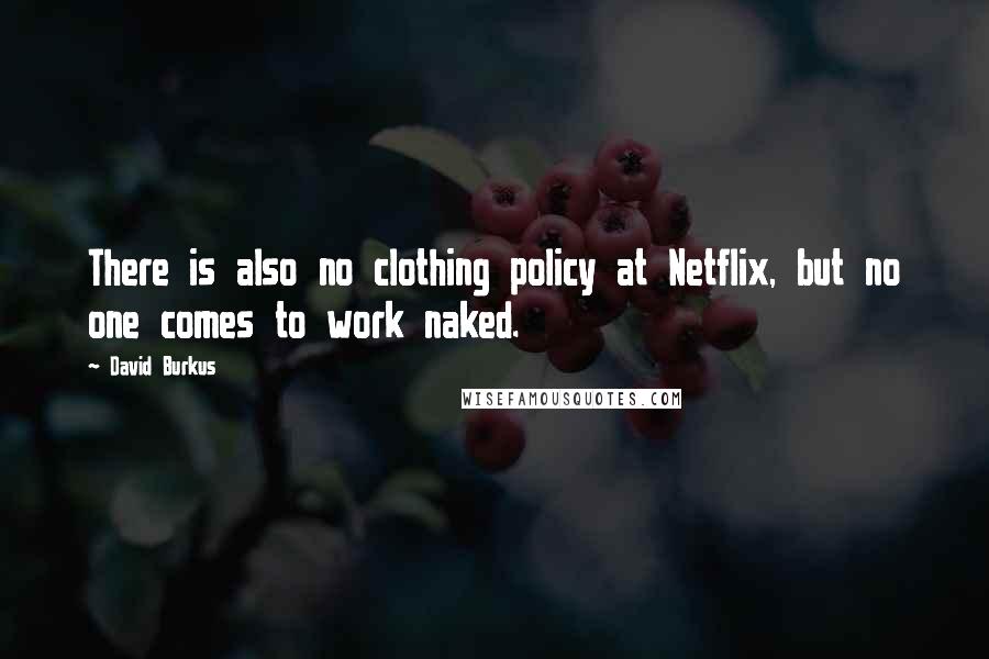 David Burkus Quotes: There is also no clothing policy at Netflix, but no one comes to work naked.