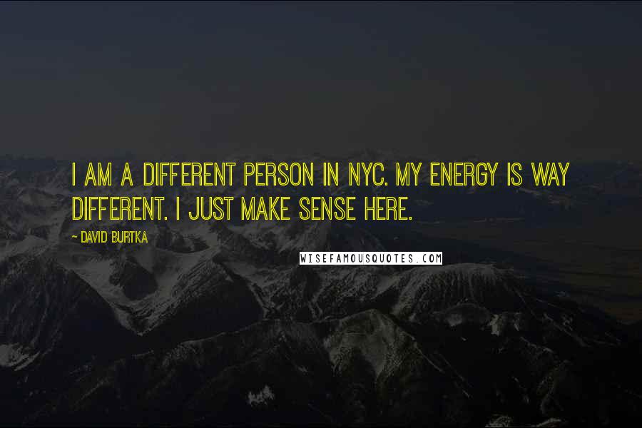 David Burtka Quotes: I am a different person in NYC. My energy is way different. I just make sense here.