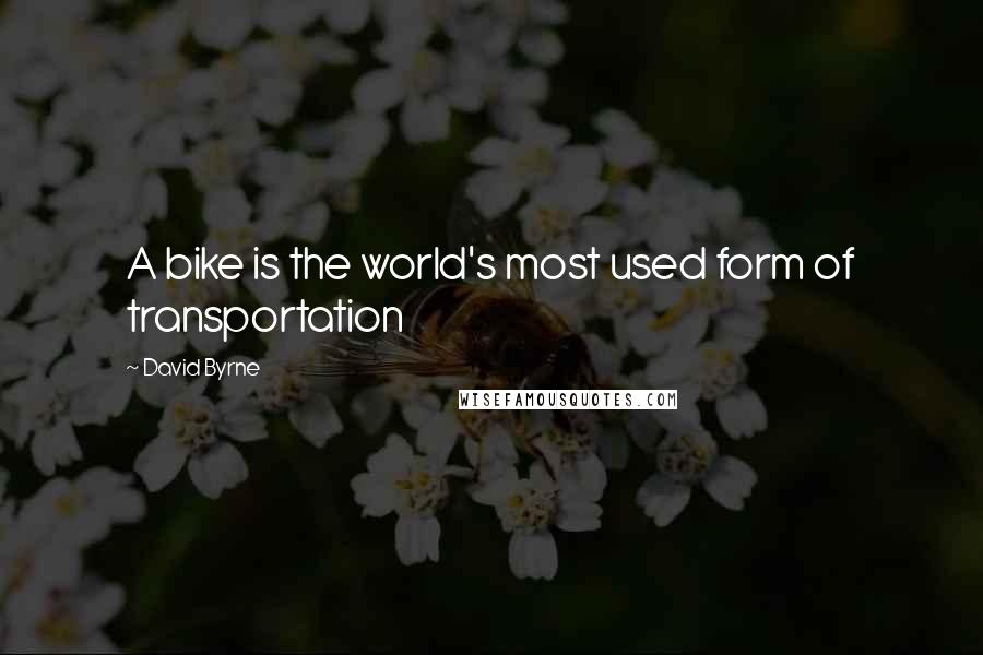 David Byrne Quotes: A bike is the world's most used form of transportation