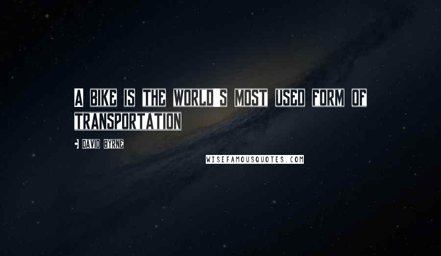 David Byrne Quotes: A bike is the world's most used form of transportation