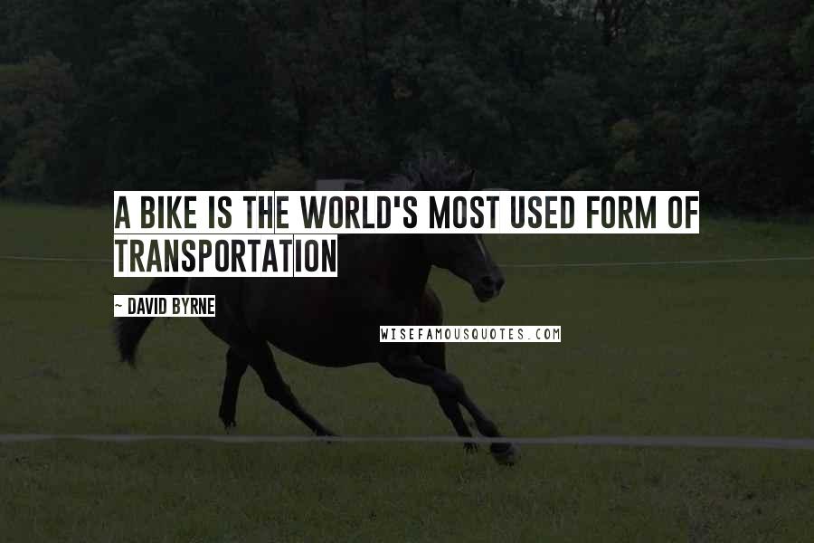 David Byrne Quotes: A bike is the world's most used form of transportation