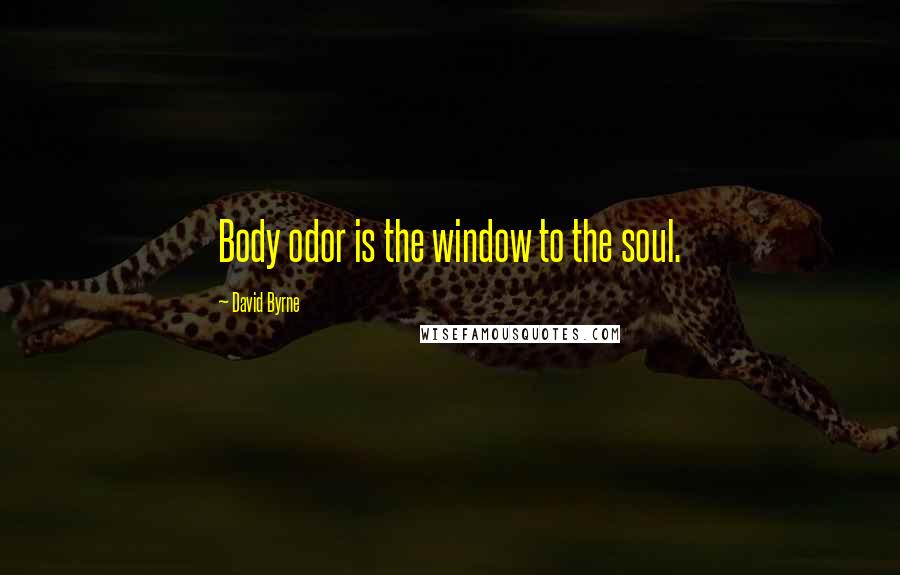 David Byrne Quotes: Body odor is the window to the soul.
