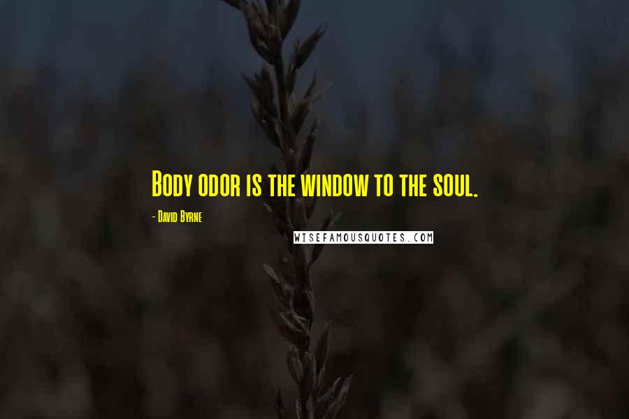 David Byrne Quotes: Body odor is the window to the soul.