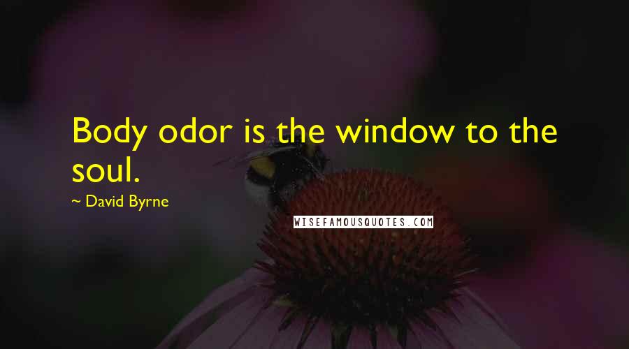 David Byrne Quotes: Body odor is the window to the soul.