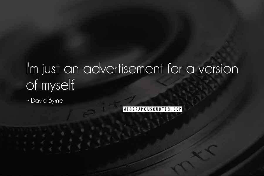 David Byrne Quotes: I'm just an advertisement for a version of myself.