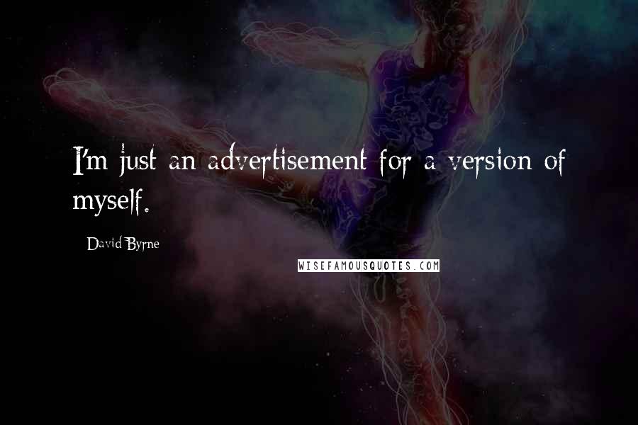 David Byrne Quotes: I'm just an advertisement for a version of myself.