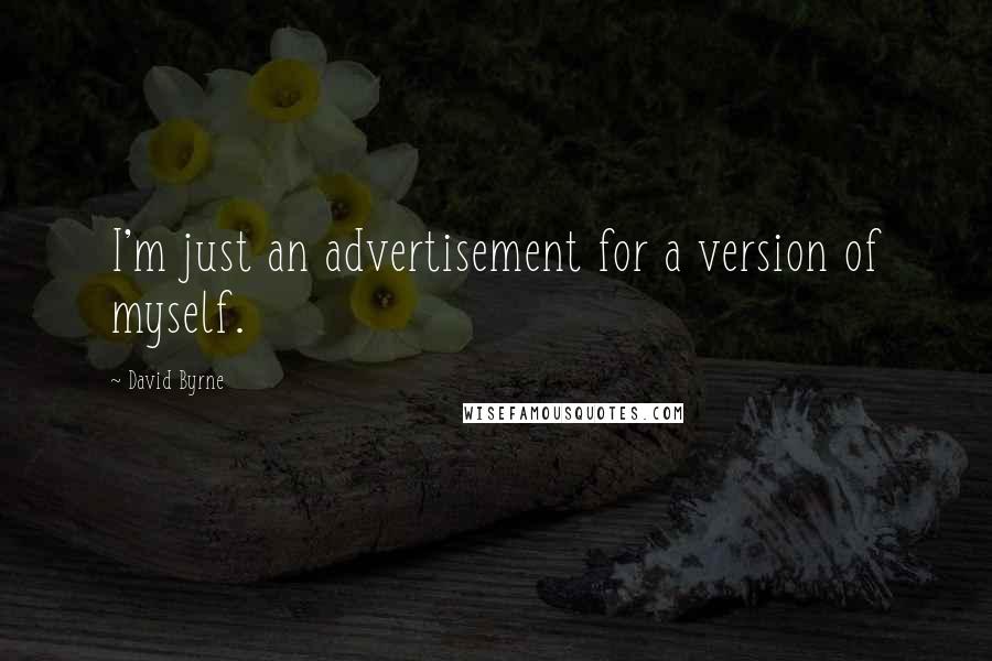 David Byrne Quotes: I'm just an advertisement for a version of myself.