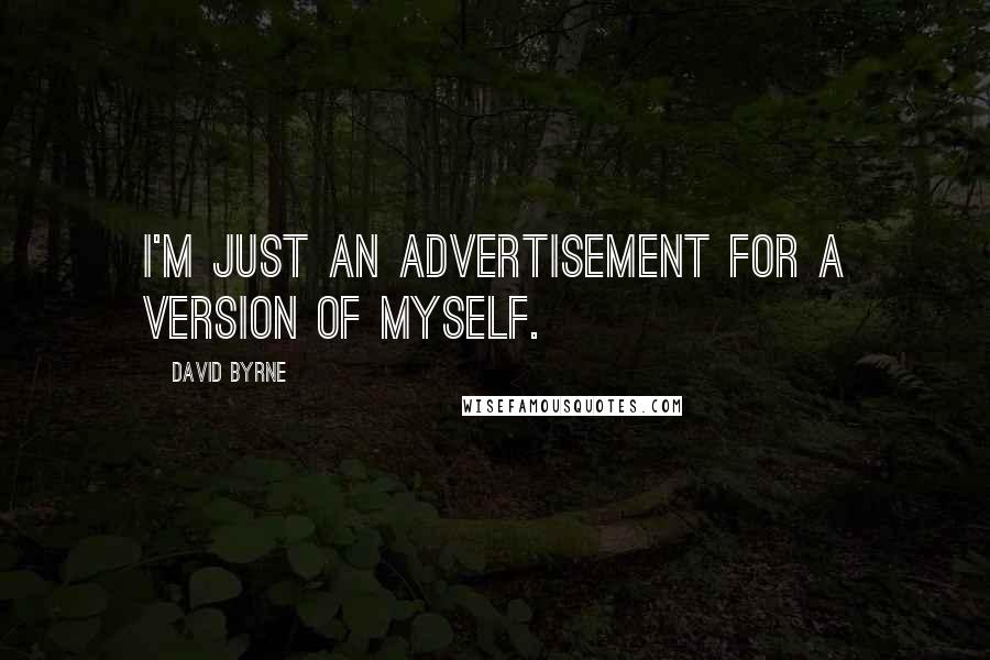 David Byrne Quotes: I'm just an advertisement for a version of myself.