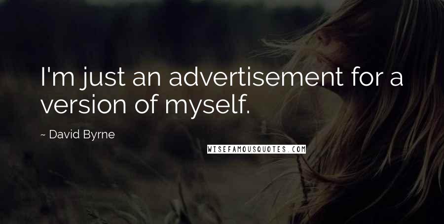 David Byrne Quotes: I'm just an advertisement for a version of myself.