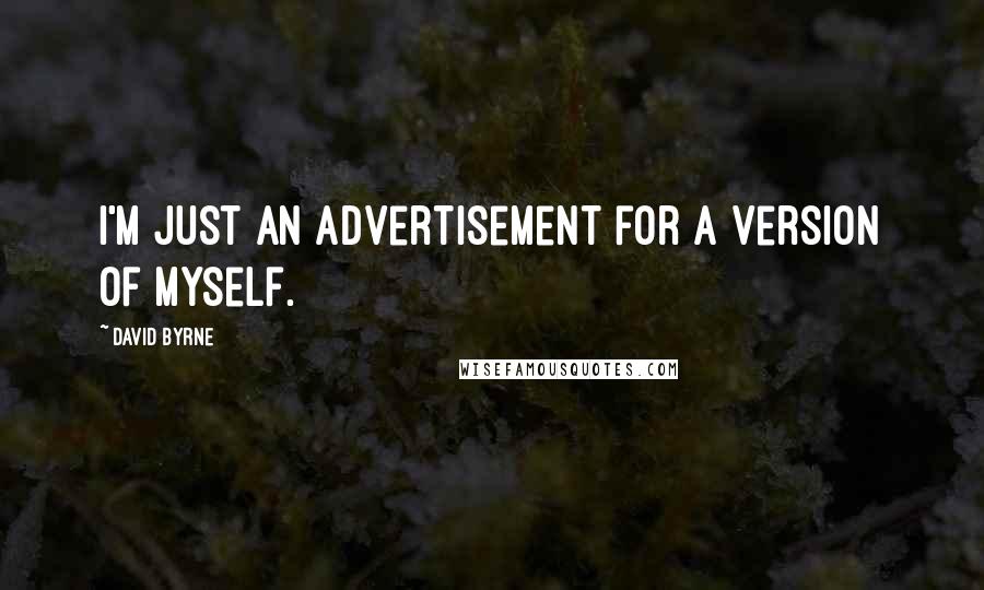 David Byrne Quotes: I'm just an advertisement for a version of myself.