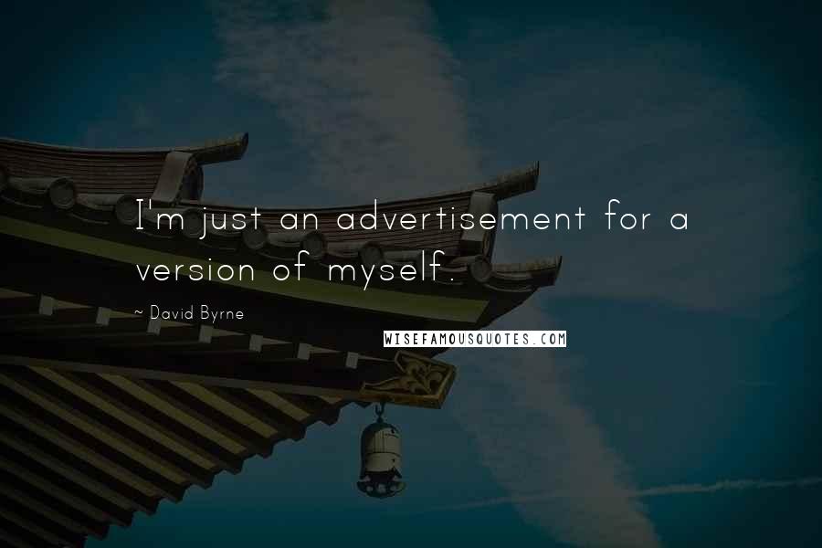 David Byrne Quotes: I'm just an advertisement for a version of myself.