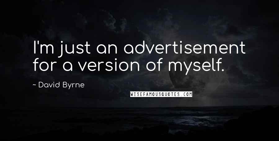 David Byrne Quotes: I'm just an advertisement for a version of myself.