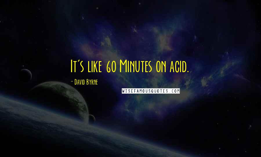 David Byrne Quotes: It's like 60 Minutes on acid.
