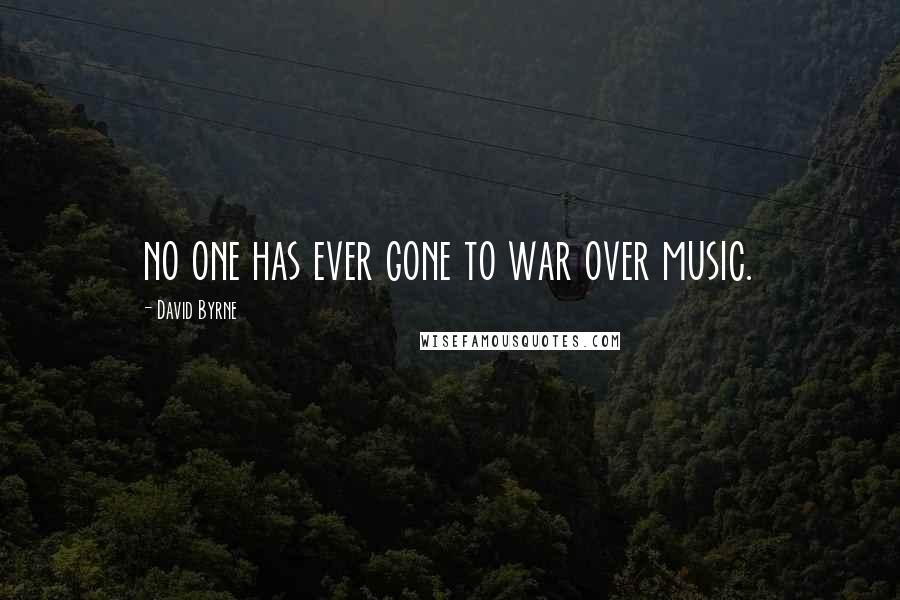 David Byrne Quotes: no one has ever gone to war over music.
