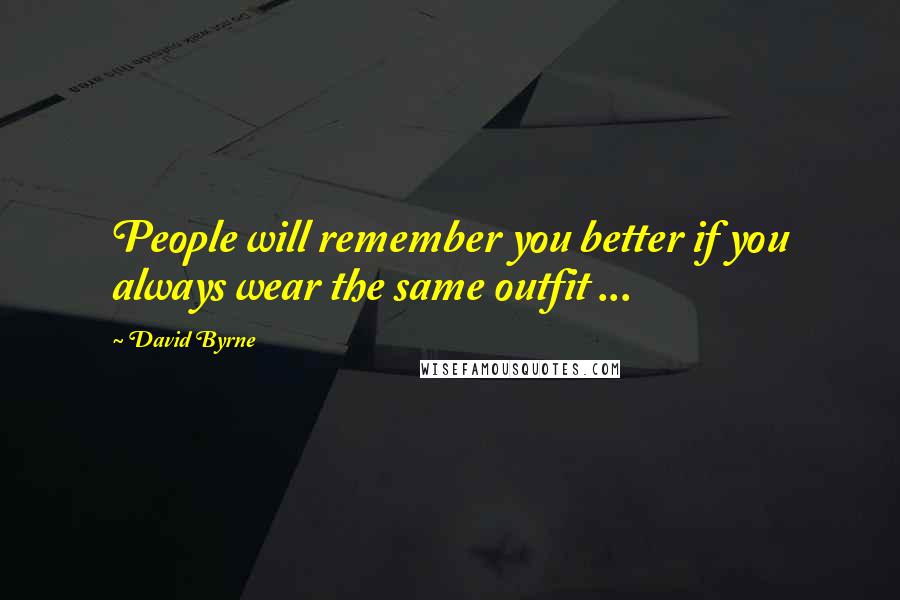 David Byrne Quotes: People will remember you better if you always wear the same outfit ...