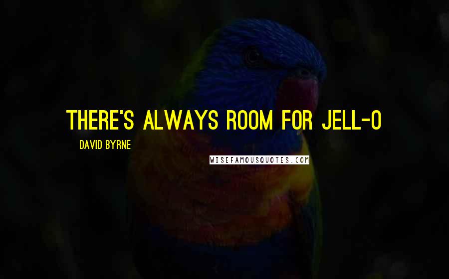 David Byrne Quotes: There's always room for Jell-O