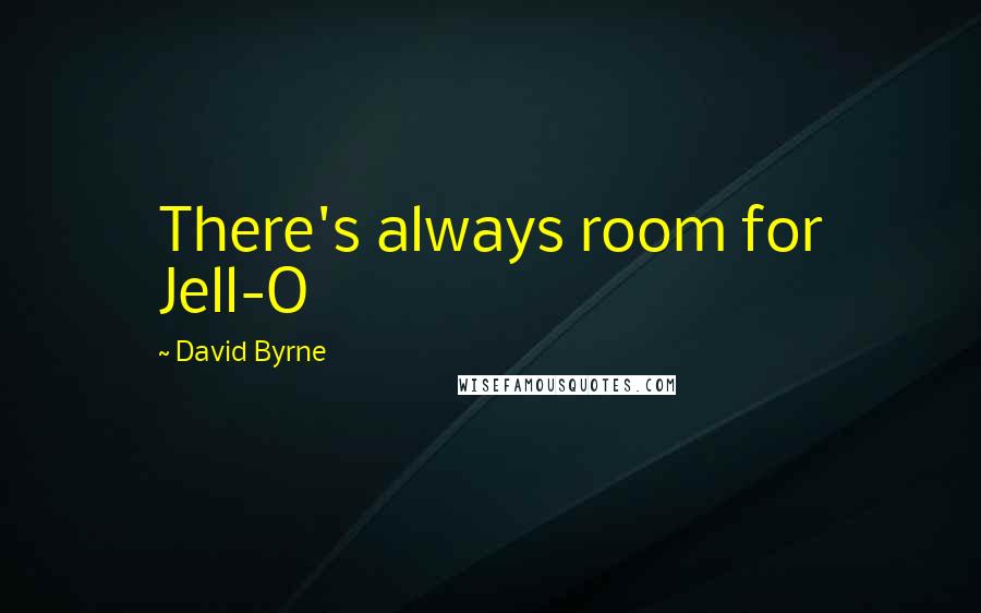 David Byrne Quotes: There's always room for Jell-O