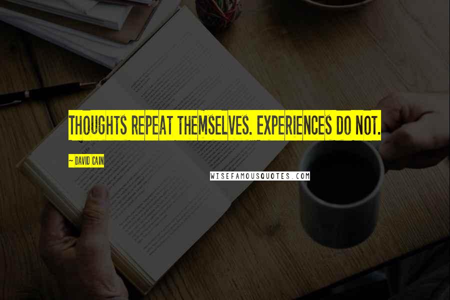 David Cain Quotes: Thoughts repeat themselves. Experiences do not.