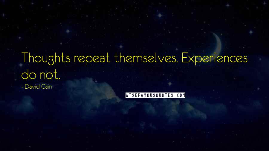 David Cain Quotes: Thoughts repeat themselves. Experiences do not.