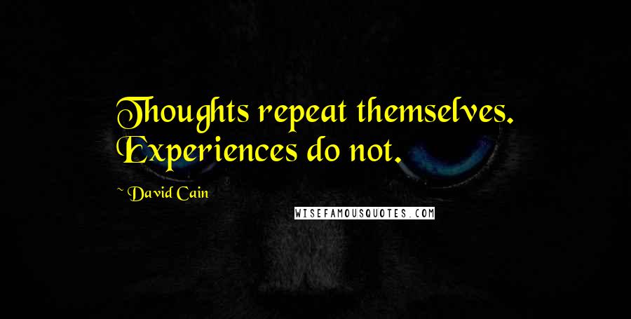 David Cain Quotes: Thoughts repeat themselves. Experiences do not.