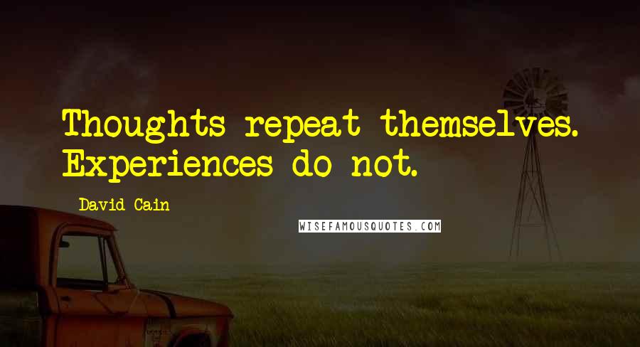 David Cain Quotes: Thoughts repeat themselves. Experiences do not.