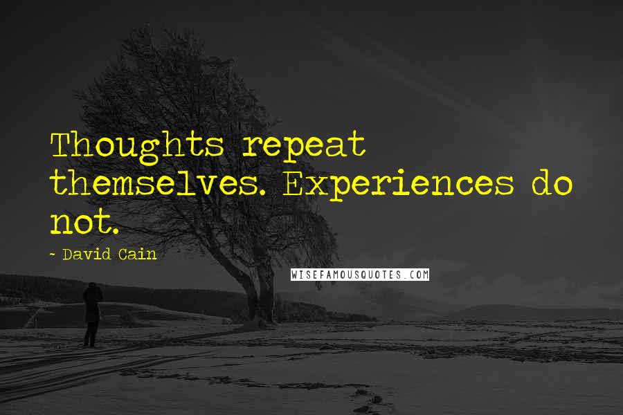 David Cain Quotes: Thoughts repeat themselves. Experiences do not.