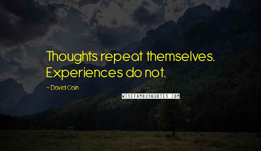 David Cain Quotes: Thoughts repeat themselves. Experiences do not.