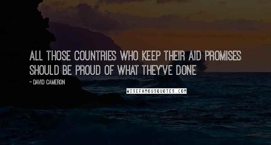 David Cameron Quotes: All those countries who keep their aid promises should be proud of what they've done