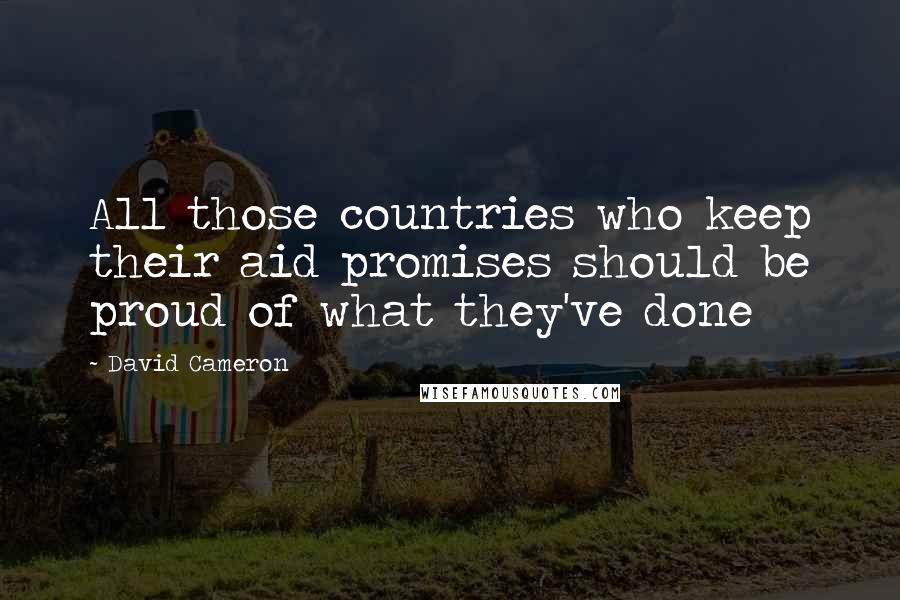 David Cameron Quotes: All those countries who keep their aid promises should be proud of what they've done