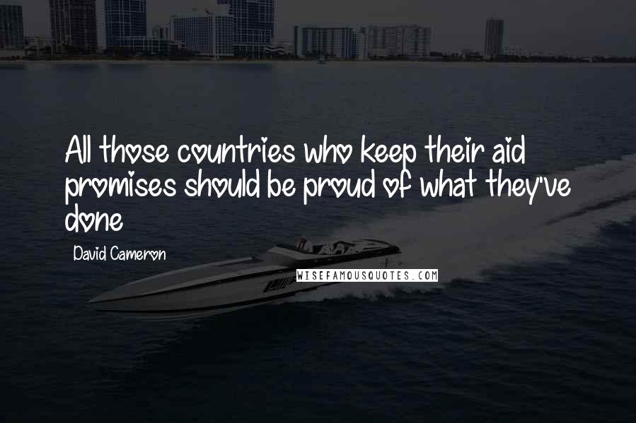 David Cameron Quotes: All those countries who keep their aid promises should be proud of what they've done