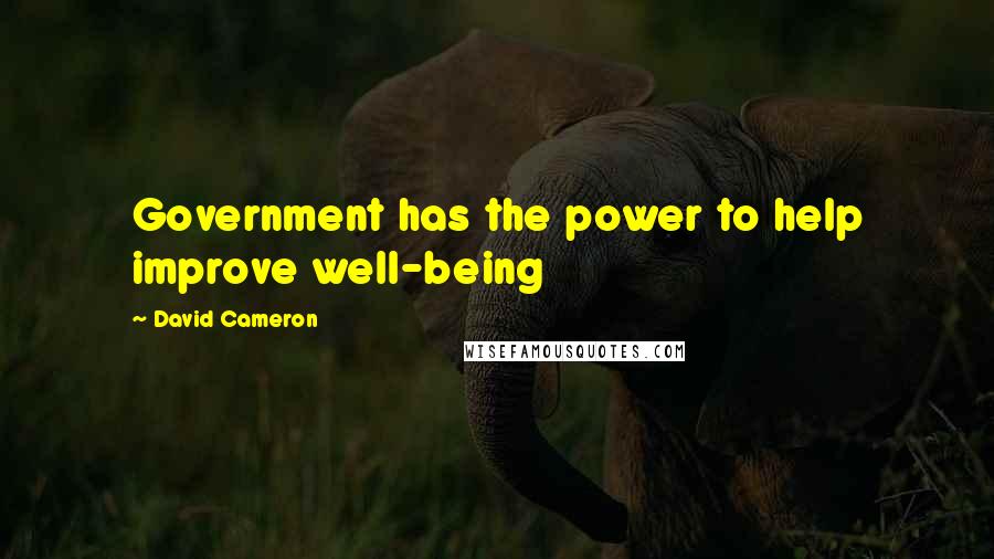 David Cameron Quotes: Government has the power to help improve well-being