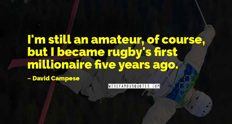 David Campese Quotes: I'm still an amateur, of course, but I became rugby's first millionaire five years ago.