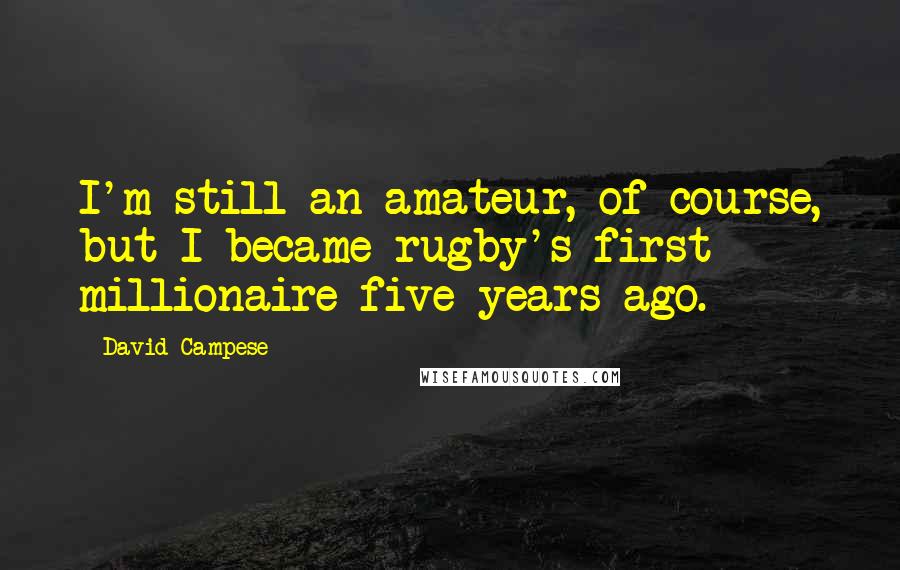 David Campese Quotes: I'm still an amateur, of course, but I became rugby's first millionaire five years ago.