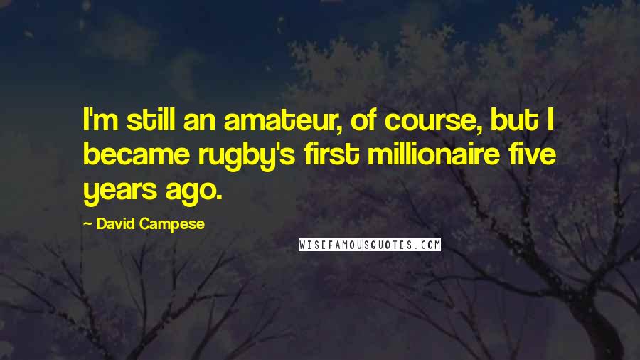 David Campese Quotes: I'm still an amateur, of course, but I became rugby's first millionaire five years ago.