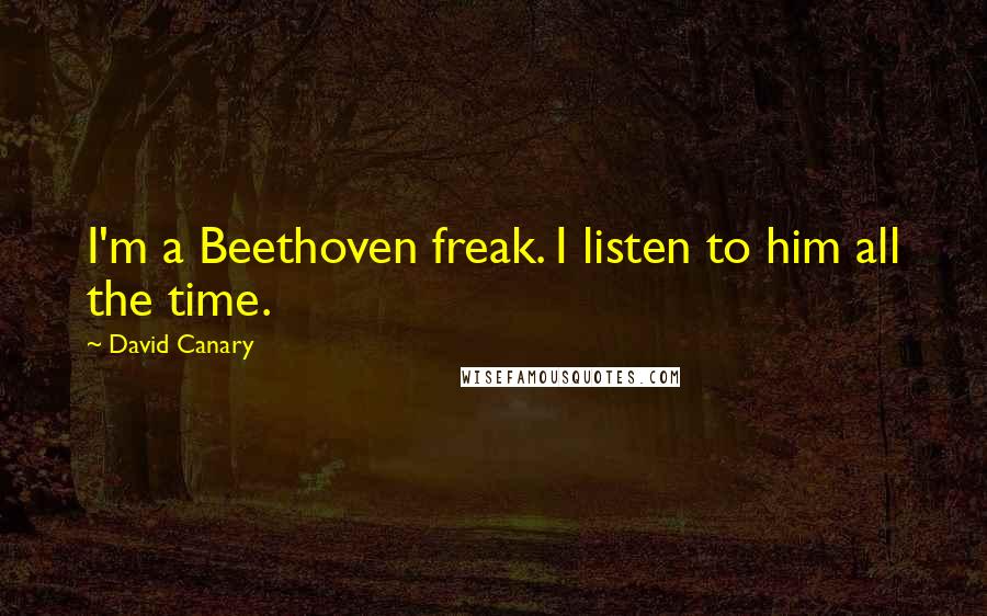 David Canary Quotes: I'm a Beethoven freak. I listen to him all the time.