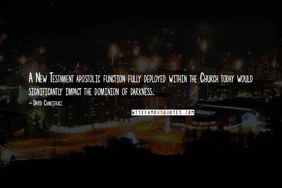 David Cannistraci Quotes: A New Testament apostolic function fully deployed within the Church today would significantly impact the dominion of darkness.