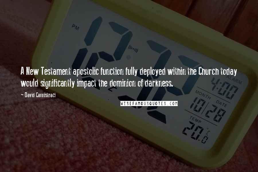 David Cannistraci Quotes: A New Testament apostolic function fully deployed within the Church today would significantly impact the dominion of darkness.