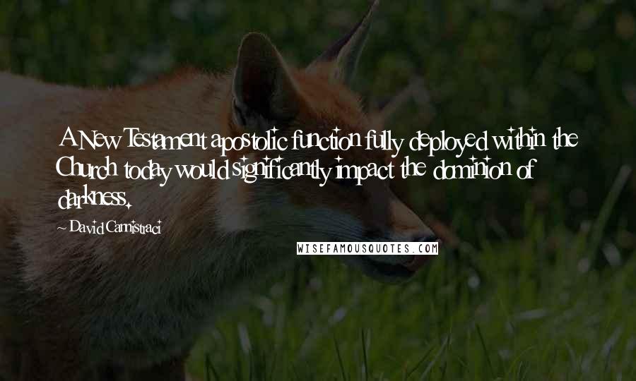 David Cannistraci Quotes: A New Testament apostolic function fully deployed within the Church today would significantly impact the dominion of darkness.