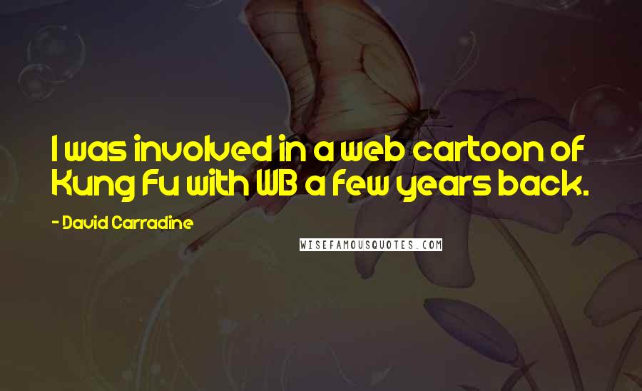 David Carradine Quotes: I was involved in a web cartoon of Kung Fu with WB a few years back.