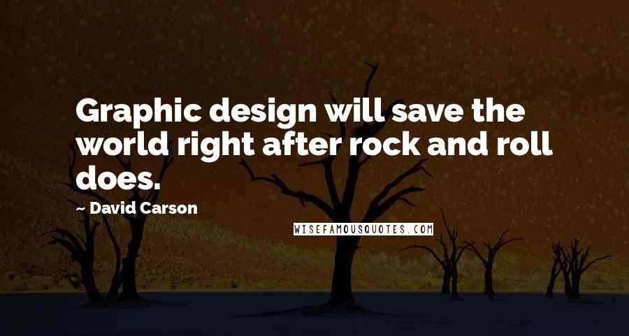 David Carson Quotes: Graphic design will save the world right after rock and roll does.