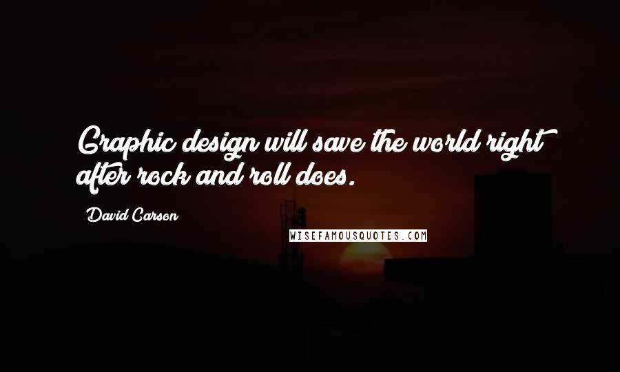 David Carson Quotes: Graphic design will save the world right after rock and roll does.