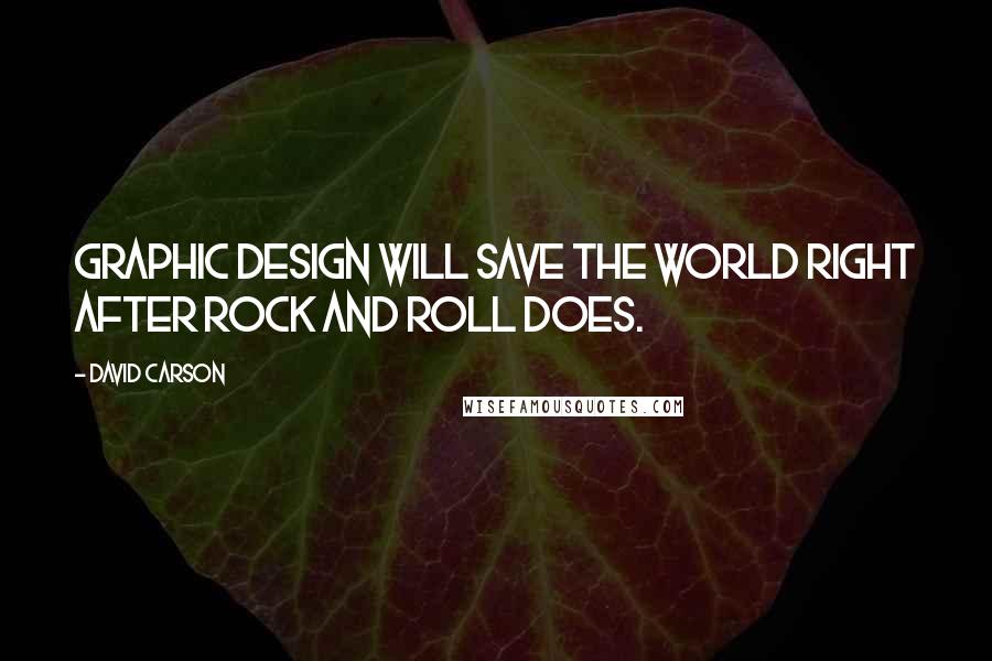 David Carson Quotes: Graphic design will save the world right after rock and roll does.