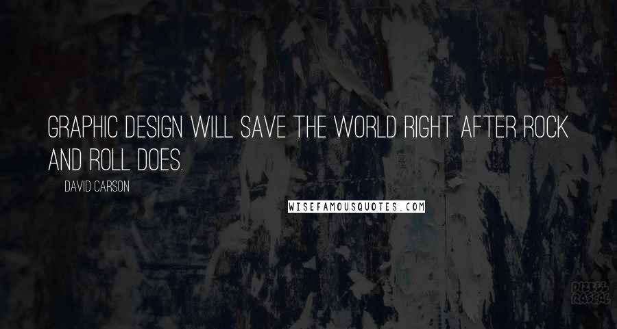 David Carson Quotes: Graphic design will save the world right after rock and roll does.