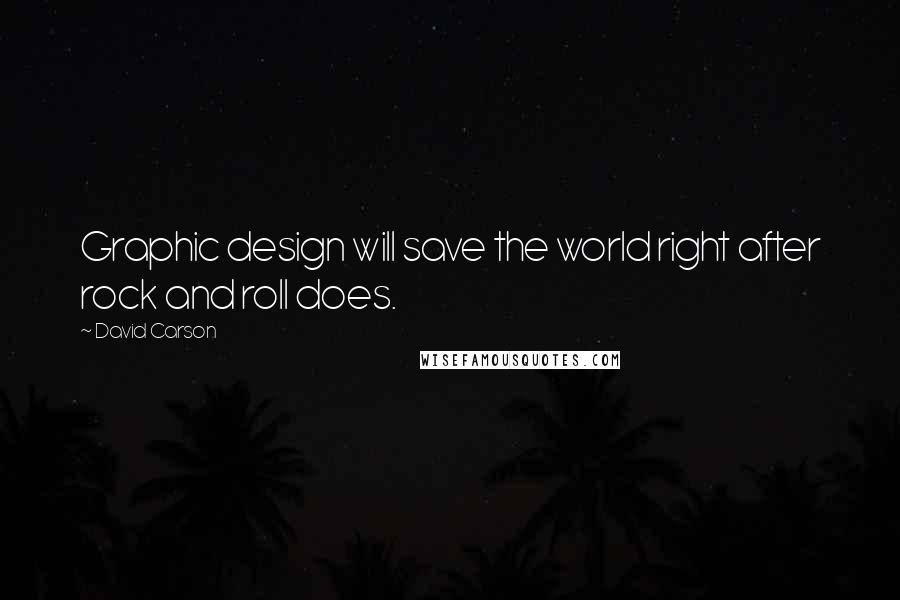 David Carson Quotes: Graphic design will save the world right after rock and roll does.