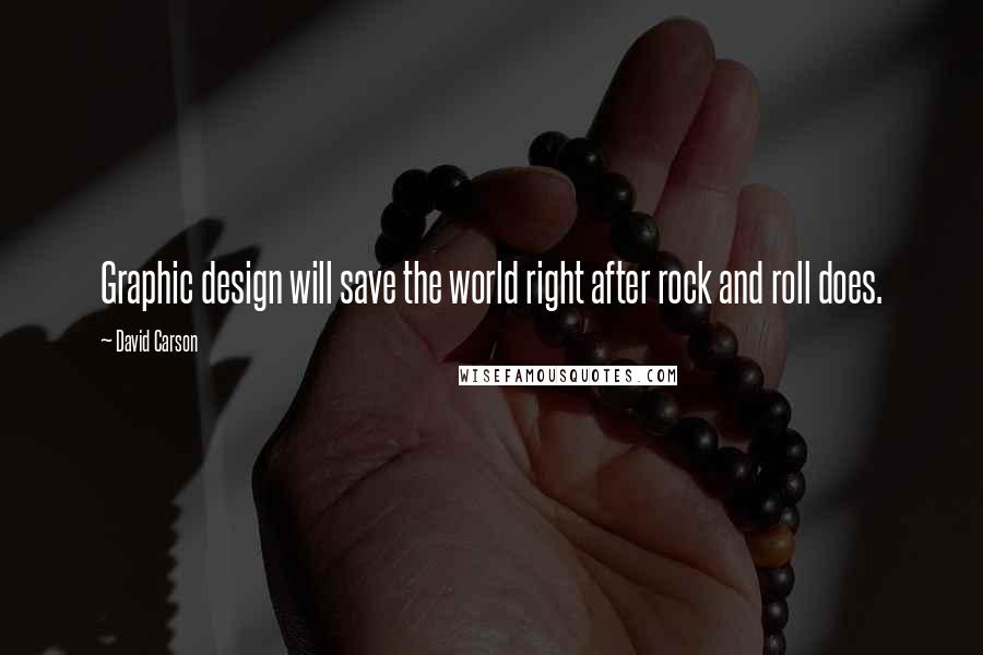 David Carson Quotes: Graphic design will save the world right after rock and roll does.