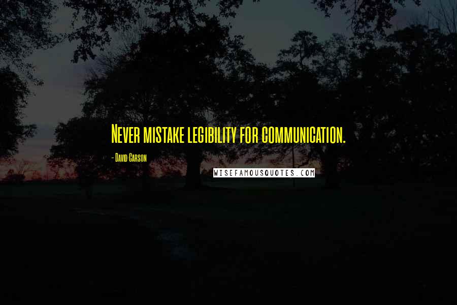 David Carson Quotes: Never mistake legibility for communication.