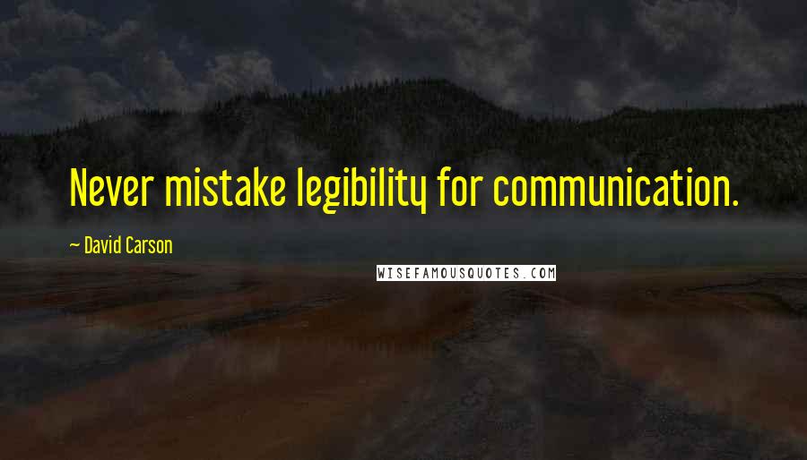 David Carson Quotes: Never mistake legibility for communication.