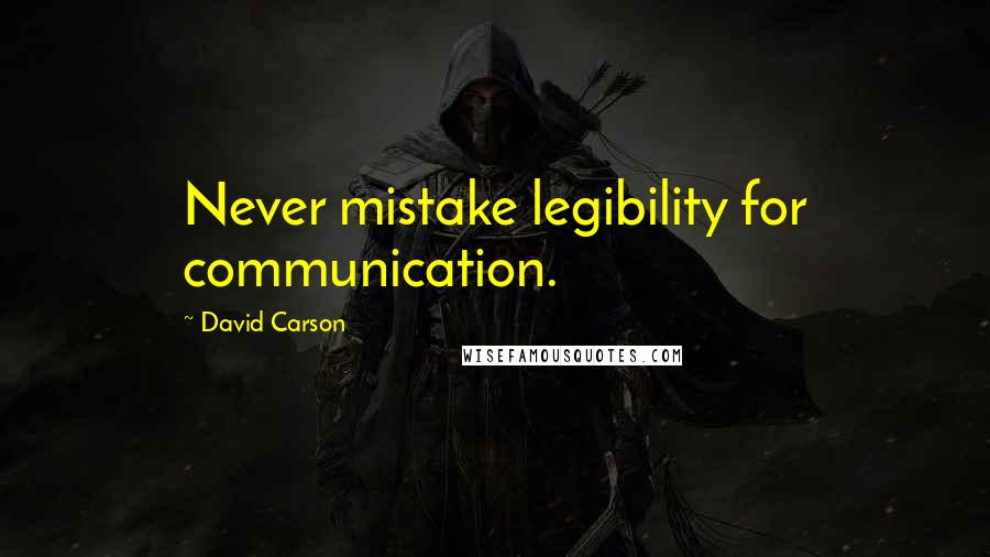 David Carson Quotes: Never mistake legibility for communication.