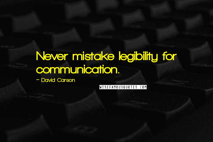 David Carson Quotes: Never mistake legibility for communication.